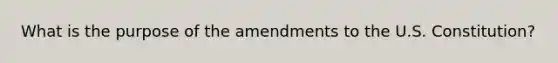 What is the purpose of the amendments to the U.S. Constitution?