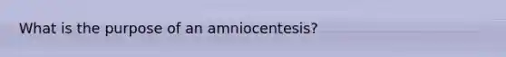 What is the purpose of an amniocentesis?