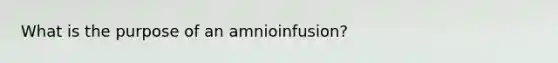 What is the purpose of an amnioinfusion?