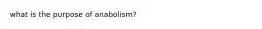 what is the purpose of anabolism?