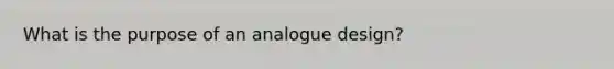 What is the purpose of an analogue design?