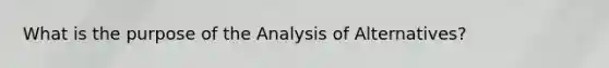 What is the purpose of the Analysis of Alternatives?