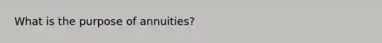 What is the purpose of annuities?