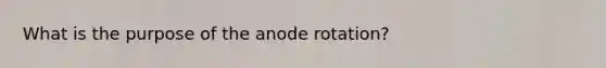 What is the purpose of the anode rotation?