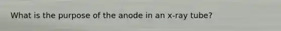 What is the purpose of the anode in an x-ray tube?