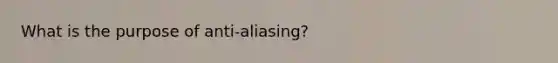 What is the purpose of anti-aliasing?