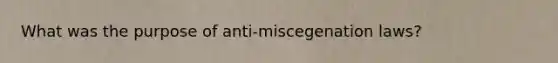 What was the purpose of anti-miscegenation laws?