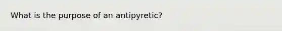 What is the purpose of an antipyretic?