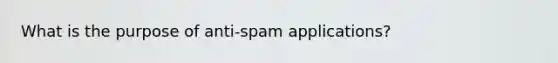 What is the purpose of anti-spam applications?