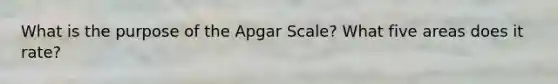 What is the purpose of the Apgar Scale? What five areas does it rate?