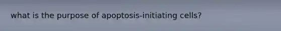 what is the purpose of apoptosis-initiating cells?