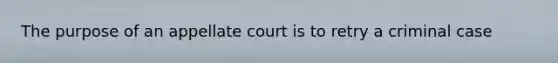 The purpose of an appellate court is to retry a criminal case