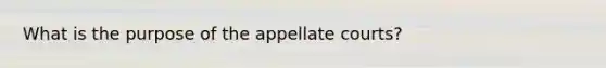 What is the purpose of the appellate courts?