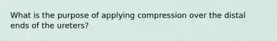 What is the purpose of applying compression over the distal ends of the ureters?