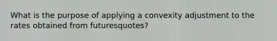 What is the purpose of applying a convexity adjustment to the rates obtained from futuresquotes?