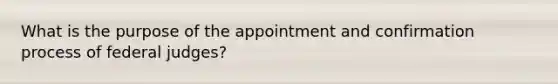 What is the purpose of the appointment and confirmation process of federal judges?