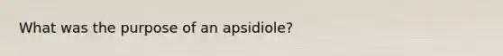 What was the purpose of an apsidiole?