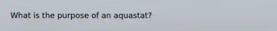 What is the purpose of an aquastat?