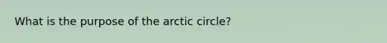 What is the purpose of the arctic circle?