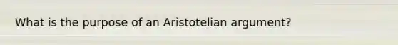 What is the purpose of an Aristotelian argument?