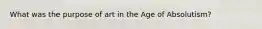 What was the purpose of art in the Age of Absolutism?