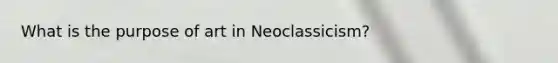 What is the purpose of art in Neoclassicism?