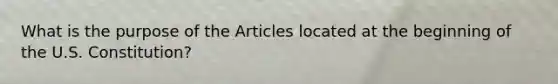 What is the purpose of the Articles located at the beginning of the U.S. Constitution?