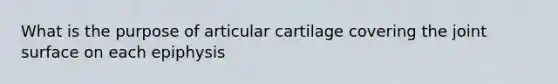 What is the purpose of articular cartilage covering the joint surface on each epiphysis