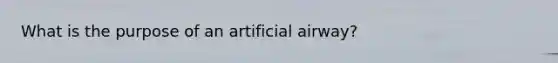 What is the purpose of an artificial airway?