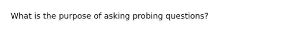 What is the purpose of asking probing questions?