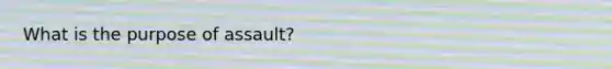 What is the purpose of assault?