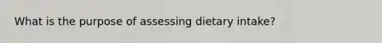 What is the purpose of assessing dietary intake?