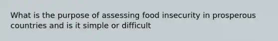 What is the purpose of assessing food insecurity in prosperous countries and is it simple or difficult