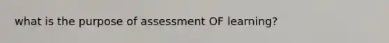 what is the purpose of assessment OF learning?