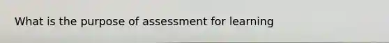 What is the purpose of assessment for learning