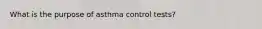 What is the purpose of asthma control tests?