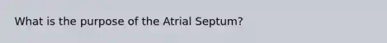 What is the purpose of the Atrial Septum?