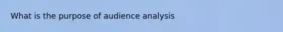 What is the purpose of audience analysis