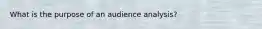 What is the purpose of an audience analysis?