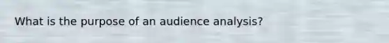 What is the purpose of an audience analysis?