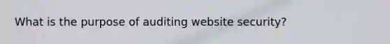 What is the purpose of auditing website security?