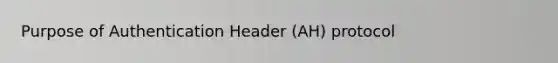 Purpose of Authentication Header (AH) protocol