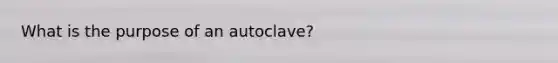 What is the purpose of an autoclave?