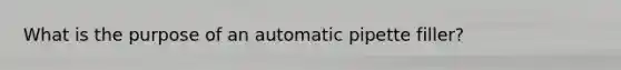 What is the purpose of an automatic pipette filler?