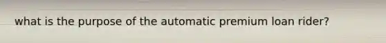 what is the purpose of the automatic premium loan rider?