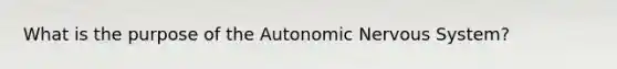 What is the purpose of <a href='https://www.questionai.com/knowledge/kMqcwgxBsH-the-autonomic-nervous-system' class='anchor-knowledge'>the autonomic <a href='https://www.questionai.com/knowledge/kThdVqrsqy-nervous-system' class='anchor-knowledge'>nervous system</a></a>?