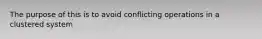 The purpose of this is to avoid conflicting operations in a clustered system