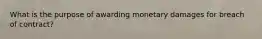 What is the purpose of awarding monetary damages for breach of contract?