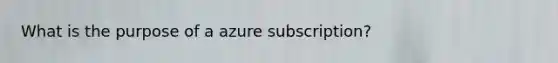 What is the purpose of a azure subscription?