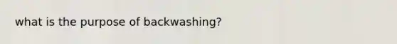 what is the purpose of backwashing?